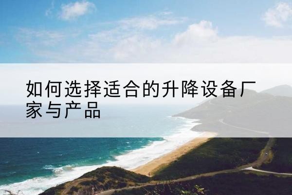 巨野电动升降平台厂家-如何选择适合的升降设备厂家与产品