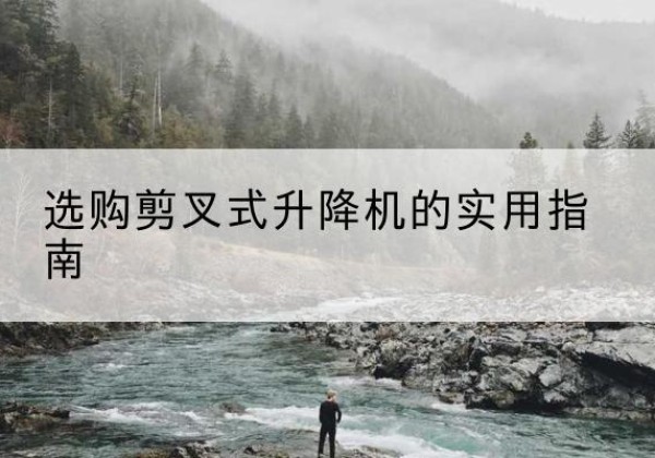 巨野剪叉式升降机怎么选-选购剪叉式升降机的实用指南